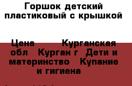 Горшок детский пластиковый с крышкой › Цена ­ 70 - Курганская обл., Курган г. Дети и материнство » Купание и гигиена   